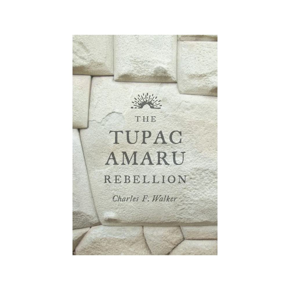 Walker, The Tupac Amaru Rebellion, 9780674659995, Belknap Press, 2016, History, Books